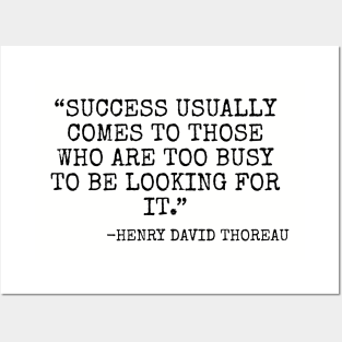 Success usually comes to those who are too busy to be looking for it. -Henry David Thoreau Posters and Art